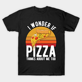 I Wonder If Pizza Thinks About Me Too T-Shirt Food Lover T-Shirt